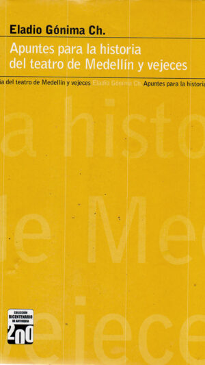 Apuntes para la historia del teatro de Medellín y vejeces libro de Eladio Gónima