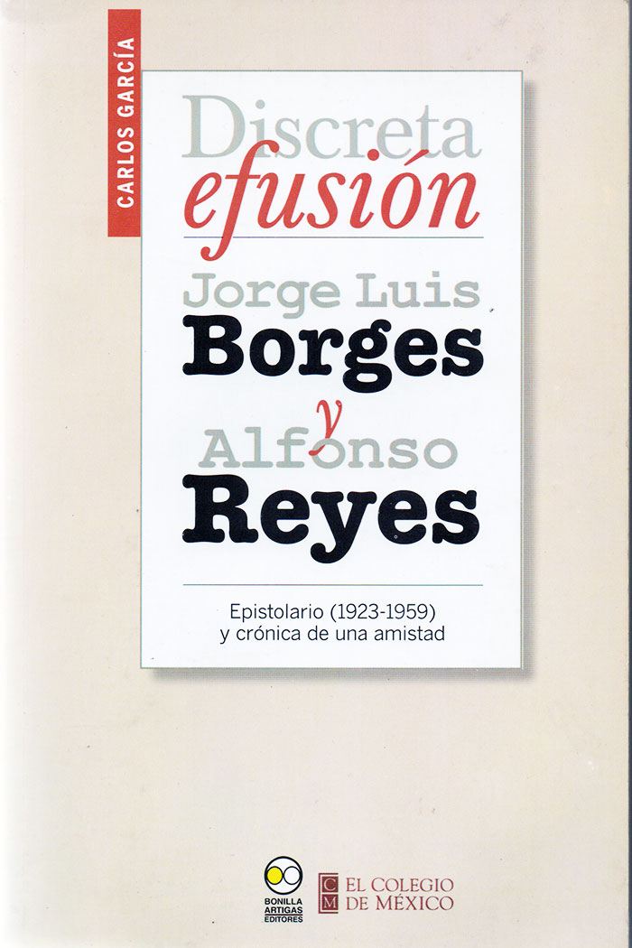 Discreta efusión. Jorge Luis Borges y Alfonso Reyes. Epistolario (1923-1959) y crónica de una amistad