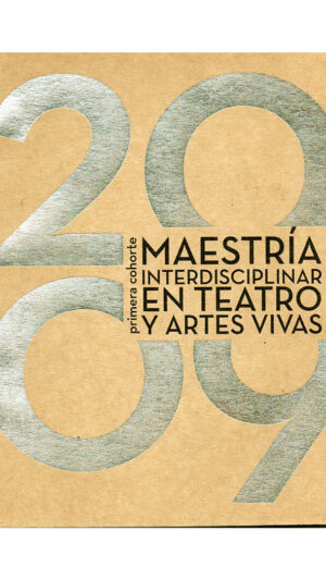 Primera cohorte. Maestría Interdisciplinar en Teatro y Artes Vivas