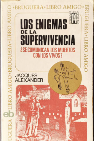 Los enigmas de la supervivencia ¿Se comunican los muertos con los vivos? Libro de Jacques Alexander.