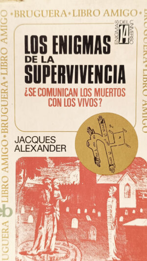 Los enigmas de la supervivencia ¿Se comunican los muertos con los vivos? Libro de Jacques Alexander.