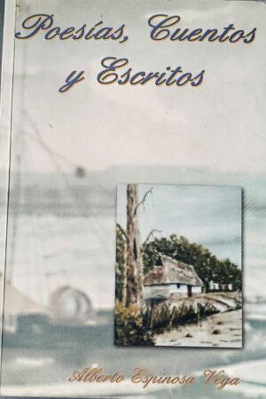 Poesías, Cuentos y Escritos de Alberto Espinosa Vega
